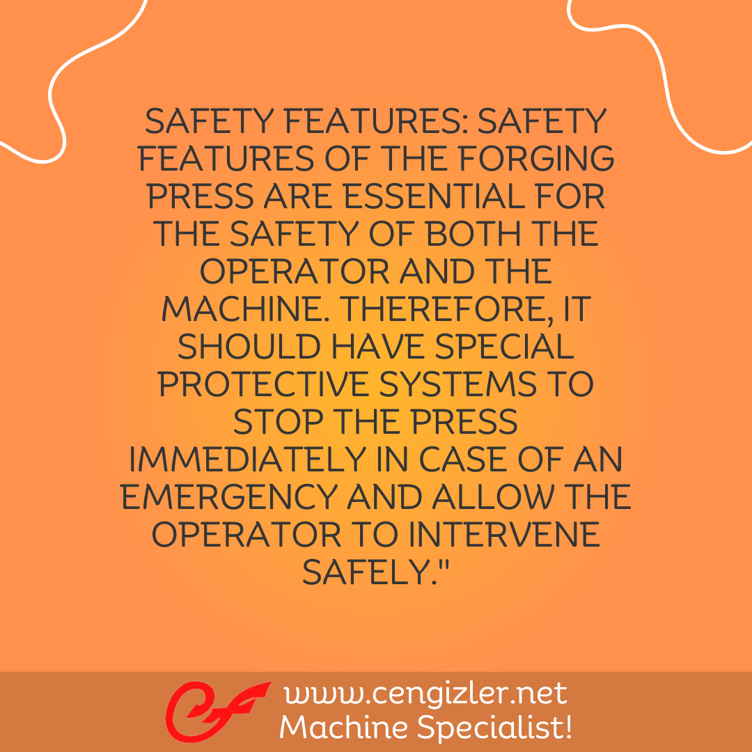 7 Safety features. Safety features of the forging press are essential for the safety of both the operator and the machine